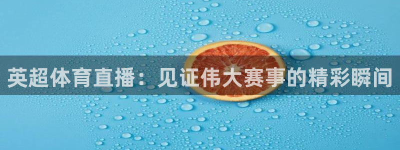 英超体育直播：见证伟大赛事的精彩瞬间
